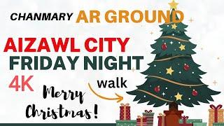 AIZAWL CITY FRIDAY NIGHT WALK 4K60fps || WINTER FESTIVAL 2023 || Chanmary To AR Ground