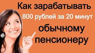 Как зарабатывать 800 рублей за 20 минут обычному пенсионеру.