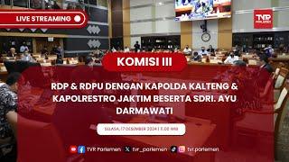 KOMISI III RDP DENGAN KAPOLDA KALTENG & RDPU DENGAN KAPOLRESTRO JAKTIM BESERTA SDRI. AYU DARMAWATI