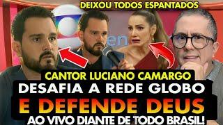 INACREDITÁVEL! LUCIANO CAMARGO DESAFIA a REDE GLOBO E DEFENDE a DEUS ao VIVO DIANTE de TODO o BRASIL