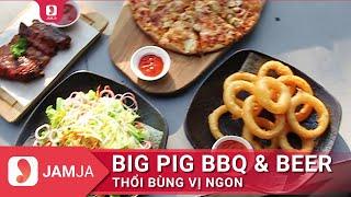 BIG PIG BBQ & BEER || Thổi Bùng Vị Ngon || JAMJA