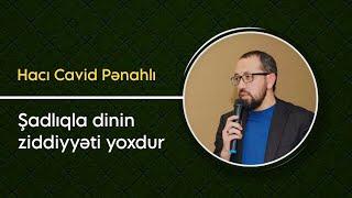 Şadlıqla dinin ziddiyyəti yoxdur - Hacı Cavid Pənahlı