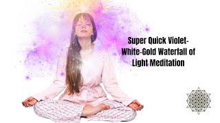 Super Quick Violet-White-Gold Waterfall of Light Meditation