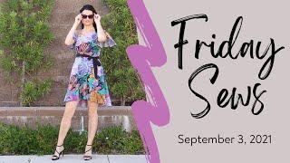 Friday Sews - September 3, 2021: My Recent Makes! #fridaysews