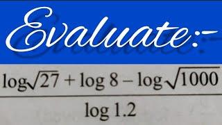 Evaluate log√27+log8-log√1000/log1.2