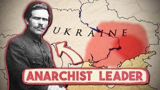 Nestor Makhno: Anarchist, Revolutionary, Legendary Ukrainian