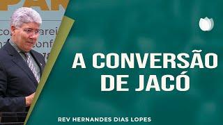 A conversão de Jacó | Rev. Hernandes Dias Lopes | IPP