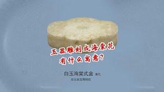 玉器鑒賞 玉器雕刻成海棠花有什麽寓意？