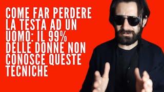 Come far perdere la testa ad un uomo: il 99% DELLE DONNE NON CONOSCE QUESTE TECNICHE