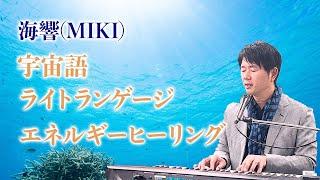 宇宙語（ライトランゲージ）×シンセヒーリングサウンド｜海響(MIKI)エネルギーヒーリング