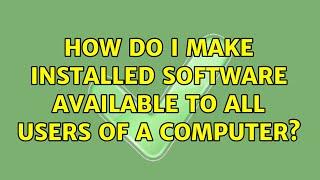 How do I make installed software available to all users of a computer?