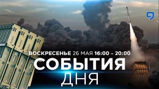 СОБЫТИЯ ДНЯ. ОБСТРЕЛ ЦЕНТРА ИЗРАИЛЯ. 26 мая 16:00 - 20:00. Новости Израиля сегодня