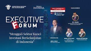 EXECUTIVE FORUM: Menggali Sektor Kunci Investasi Berkelanjutan di Indonesia