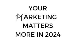 Your Marketing Matter More in 2024