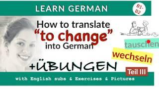 How to translate "to change" in German | tauschen-wechseln, what's the difference? P. III