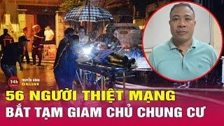 Khởi tố vụ án, bắt tạm giam chủ chung cư mini cháy làm 56 người thiệt mạng | Tin nóng mới nhất 13/9