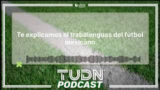 Te explicamos el trabalenguas del fútbol mexicano | TUDN Podcast