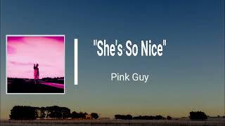 PINK GUY - She s So Nice (Lyrics)