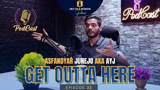 Podcast #32 | Get Outta Here | Asfandyar Junejo aka AYJ | 360 Talk Session | EncycloMedia Hub