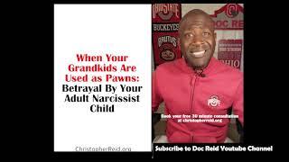 When Grandkids Are Used As Pawns: Betrayal by Your Narcissist Adult Child