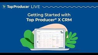 Getting Started with Top Producer® X CRM