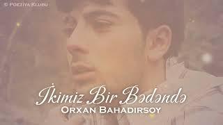 Orxan Bahadırsoy - "İkimiz Bir Bədəndə" [ ŞEİR ]