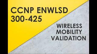 Wireless Mobility Validation - Cisco CCNP ENWLSD 300-425