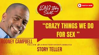 Long Story Short...Presents Rodney Campbell: "CRAZY THINGS WE DO FOR SEX"