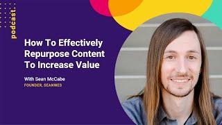 How To Effectively Repurpose Content To Increase Value (with Sean McCabe from seanwes)