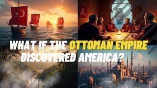 What if the Ottoman Empire Discovered America? | An Alternate History Scenario