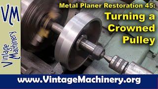 Metal Planer Restoration 45: Machining a Crowned Flat Belt Pulley from a Casting