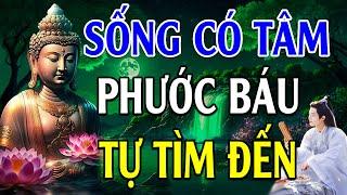 Nghe Lời Phật Dạy NHẸ LÒNG BỚT KHỔ TÂM, Học Cách Sống Có Tâm PHƯỚC BÁU TỰ TÌM ĐẾN lThấm Thía Vô Cùng