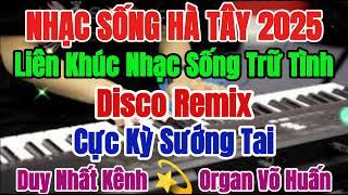 Nhạc Sống Hà Tây 2025 | Liên Khúc Nhạc Sống Trữ Tình | Disco Remix Cực Kỳ Sướng Tai | Organ Võ Huấn