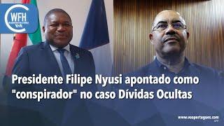 Washington Fora d’Horas: Presidente Filipe Nyusi apontado como "conspirador" no caso Dívidas Ocultas