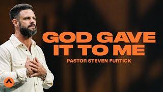 God Gave It To Me | Pastor Steven Furtick | Elevation Church