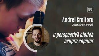  Andrei Croitoru, Apologia Reformată  ⎟ O perspectivă biblică asupra copiilor.