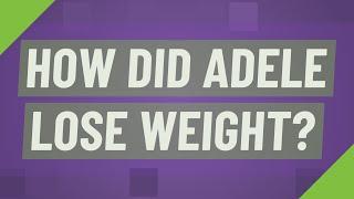 How did Adele lose weight?