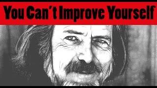  You Cannot Improve Yourself - The Great Alan Watts