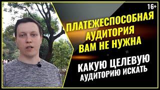 Платежеспособная аудитория: почему вам НЕ НУЖНА ТАКАЯ ЦЕЛЕВАЯ АУДИТОРИЯ для автоворонки продаж / 16+