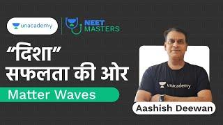Matter Waves | “दिशा” सफलता की ओर | Aashish Deewan | NEET Masters