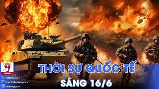 Thời sự Quốc tế sáng 16/6. 700.000 lính Nga tham chiến ở Ukraine; căng thẳng mới giữa Israel - Pháp