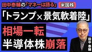 田中泰輔のマネーは語る：【米国株】｢トランプ×景気軟着陸｣相場一転 半導体株崩落 （田中 泰輔）【楽天証券 トウシル】