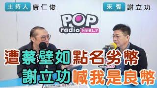 2025-01-06《POP搶先爆》康仁俊專訪謝立功 談「遭蔡壁如點名劣幣，謝立功喊我是良幣」