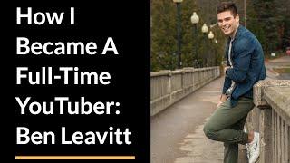 How I Became A Full-Time YouTuber: Ben Leavitt