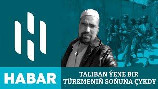 Taliban Ýene Bir Türkmeniň Soňuna Çykdy