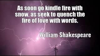 William Shakespeare: As soon go kindle fire with snow, as seek to quench the.....