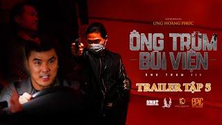 ÔNG TRÙM BÙI VIỆN | TRAILER TẬP 5 | ÔNG TRÙM 3 | ƯNG HOÀNG PHÚC