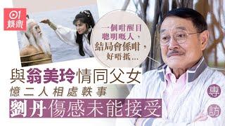 劉丹難忘翁美玲為人設想性格：武師唔小心打到佢隻眼流血，佢仲安慰返對方｜01娛樂｜藝人專訪｜香港01｜洪七公｜翁美玲｜劉德華｜梁朝偉｜真情｜叉燒炳｜愛回家｜根叔