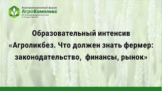 Образовательный интенсив Агроликбез. Что должен знать фермер: законодательство,  финансы, рынок»