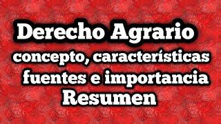 Derecho Agrario ( concepto, características, fuentes e importancia) RESUMEN.